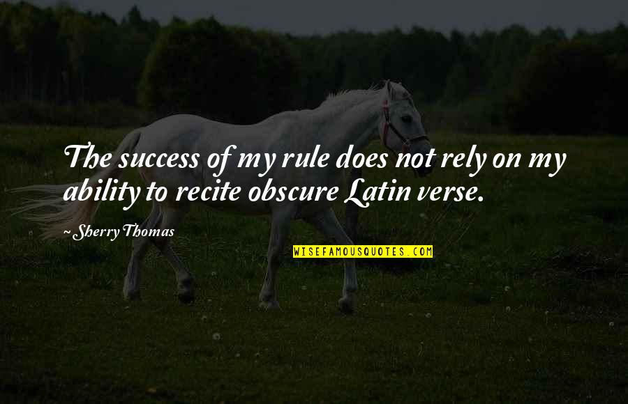 Callowness Of Youth Quotes By Sherry Thomas: The success of my rule does not rely