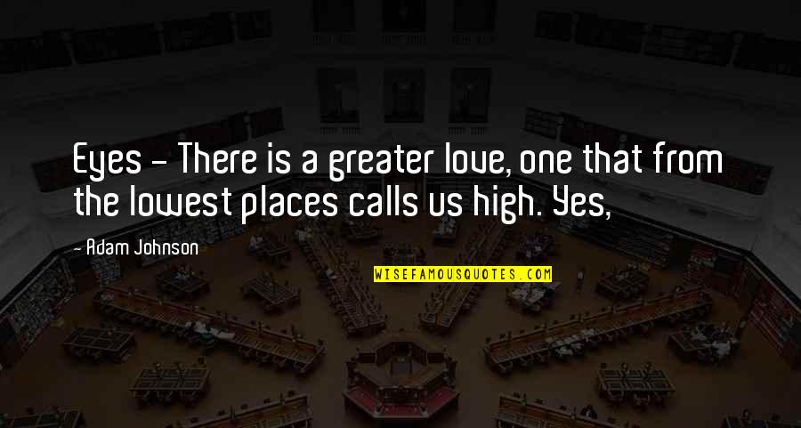 Calls Quotes By Adam Johnson: Eyes - There is a greater love, one