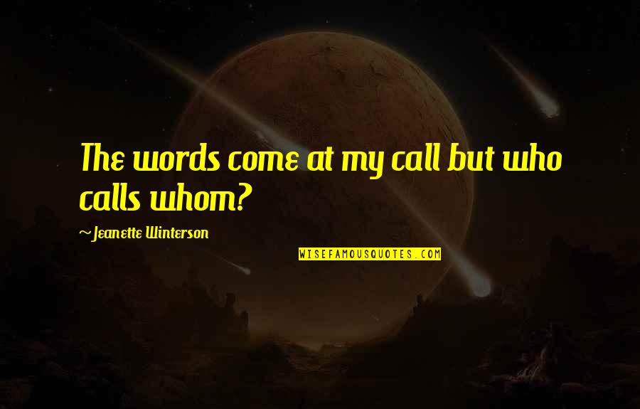 Calls Quotes By Jeanette Winterson: The words come at my call but who