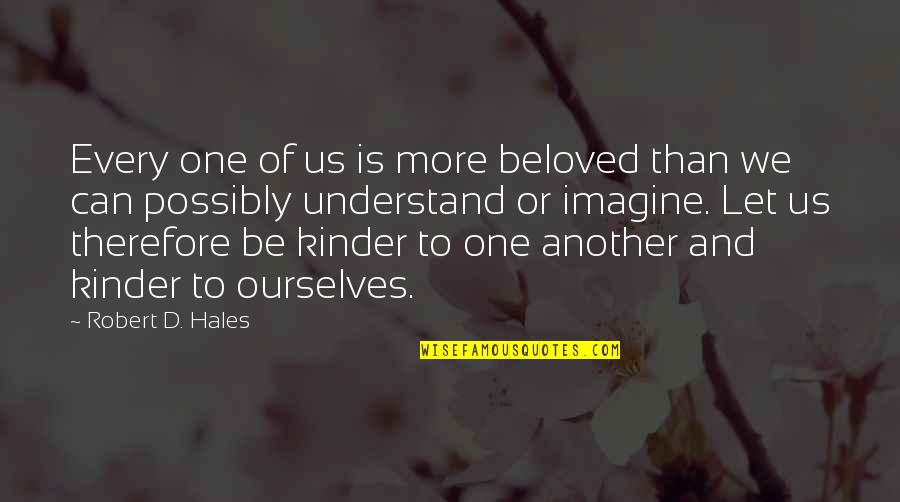 Callsen Cutting Quotes By Robert D. Hales: Every one of us is more beloved than Callsen Cutting Quotes By Robert D. Hales: Every one of us is more beloved than