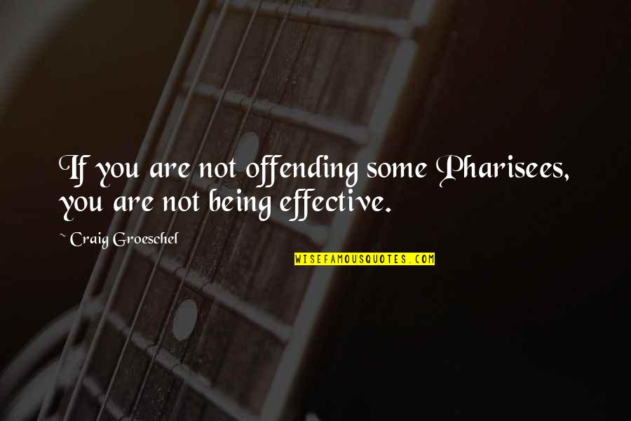 Calltools Quotes By Craig Groeschel: If you are not offending some Pharisees, you