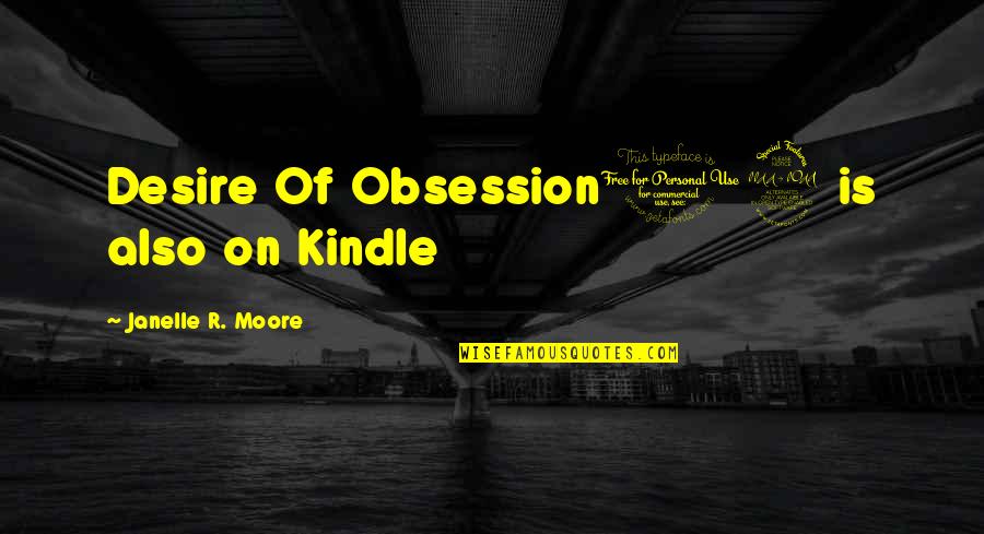 Calltools Quotes By Janelle R. Moore: Desire Of Obsession12 is also on Kindle