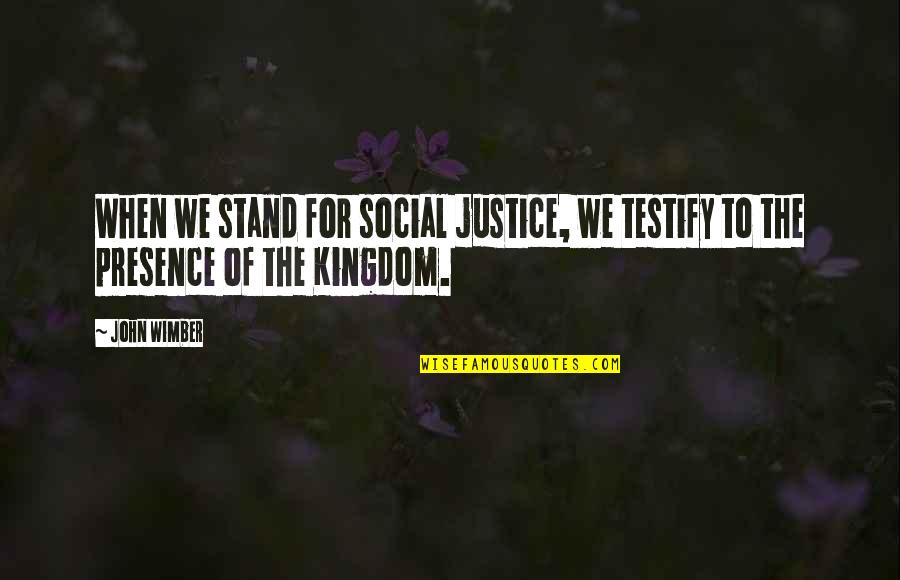 Calltools Quotes By John Wimber: When we stand for social justice, we testify