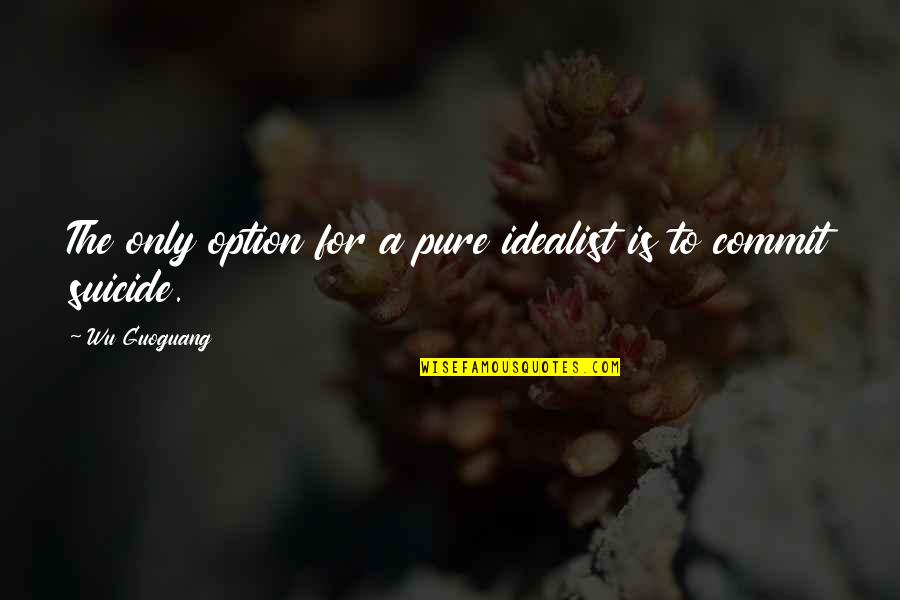Calltools Quotes By Wu Guoguang: The only option for a pure idealist is