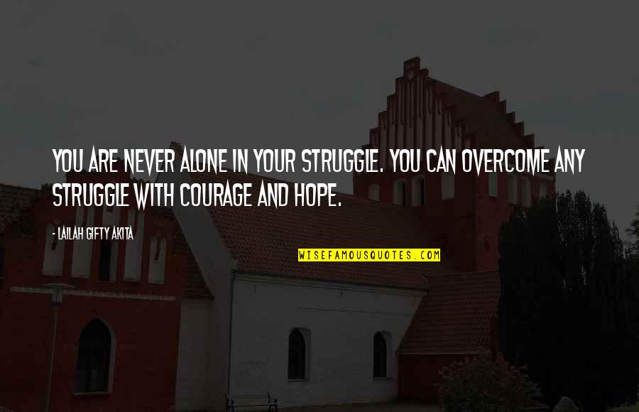 Calltruth Quotes By Lailah Gifty Akita: You are never alone in your struggle. You