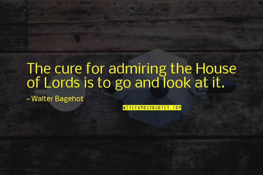 Callum And Harper Book Quotes By Walter Bagehot: The cure for admiring the House of Lords