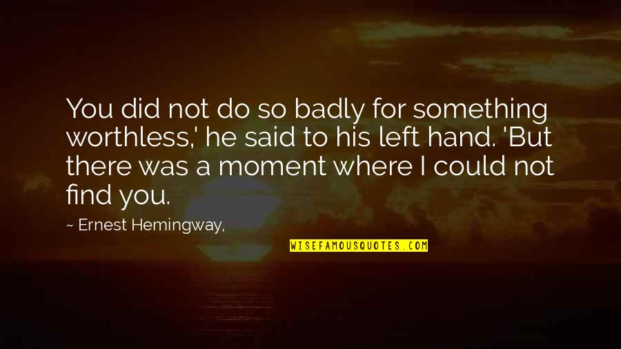 Callus Quotes By Ernest Hemingway,: You did not do so badly for something