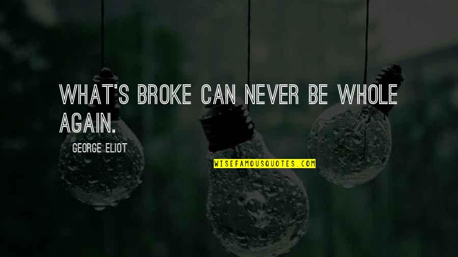 Callus Quotes By George Eliot: What's broke can never be whole again.