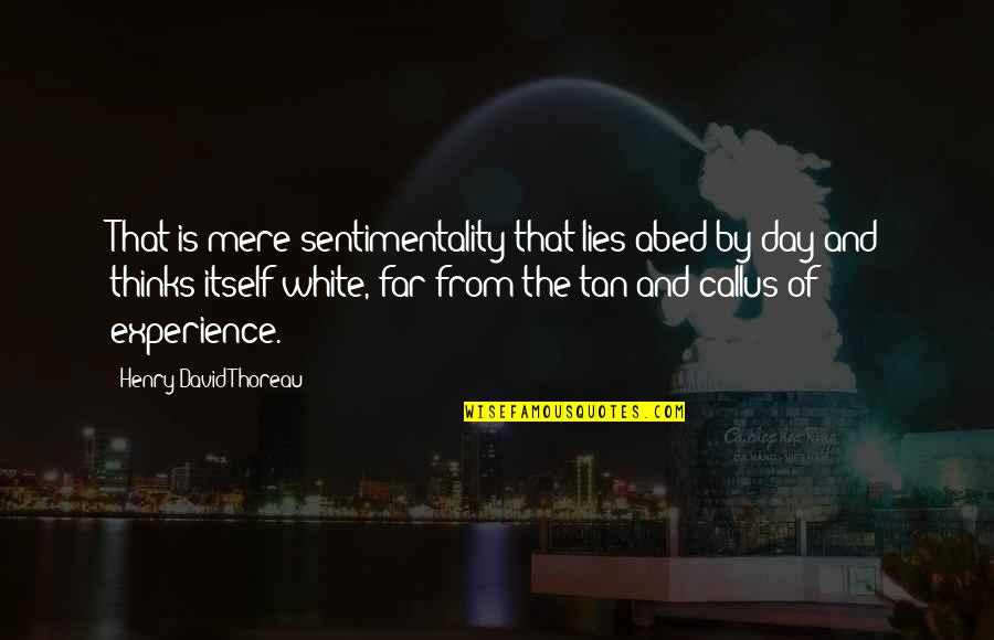 Callus Quotes By Henry David Thoreau: That is mere sentimentality that lies abed by