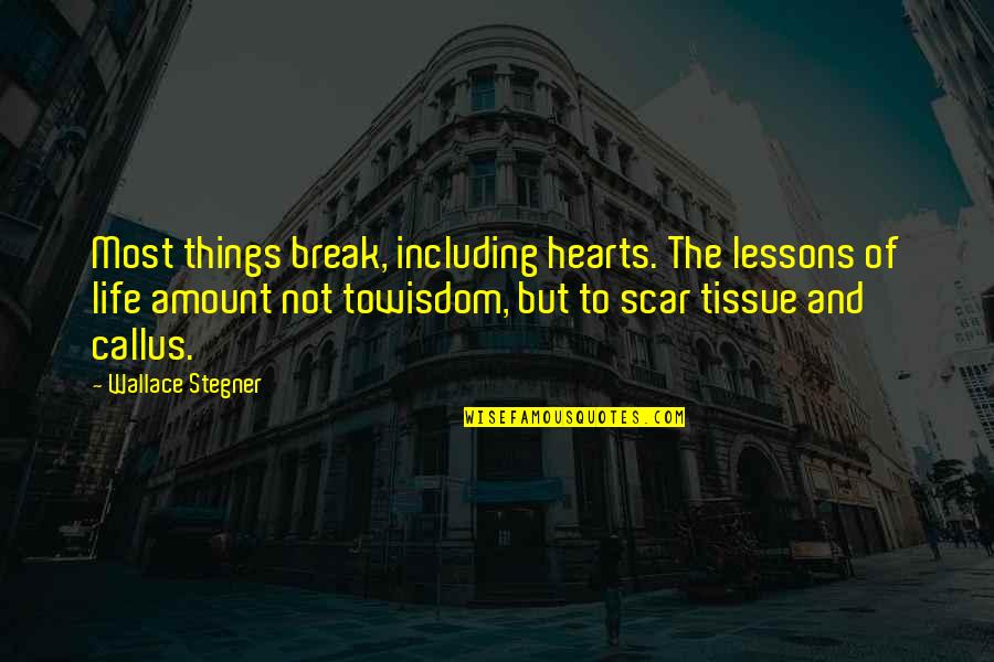 Callus Quotes By Wallace Stegner: Most things break, including hearts. The lessons of