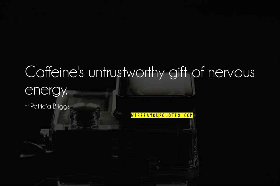 Calluses Quotes By Patricia Briggs: Caffeine's untrustworthy gift of nervous energy.