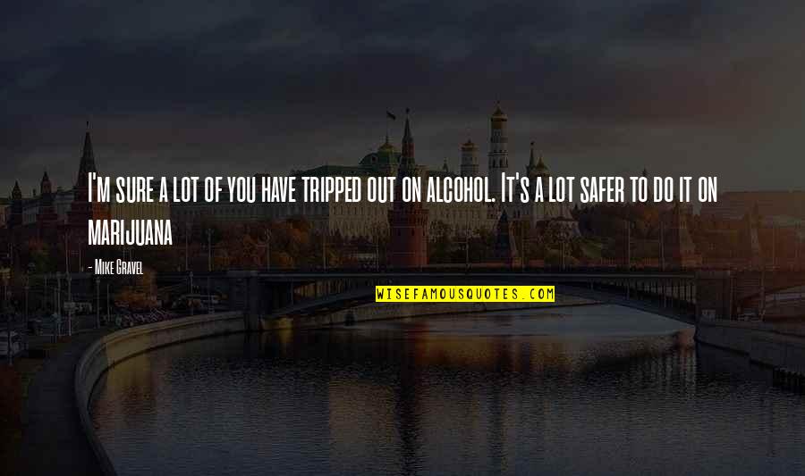 Callwoods Rum Quotes By Mike Gravel: I'm sure a lot of you have tripped Callwoods Rum Quotes By Mike Gravel: I'm sure a lot of you have tripped