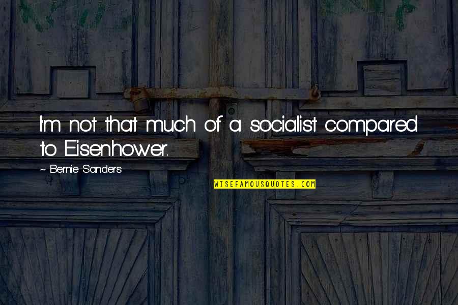 Callyn Bedker Quotes By Bernie Sanders: I'm not that much of a socialist compared Callyn Bedker Quotes By Bernie Sanders: I'm not that much of a socialist compared