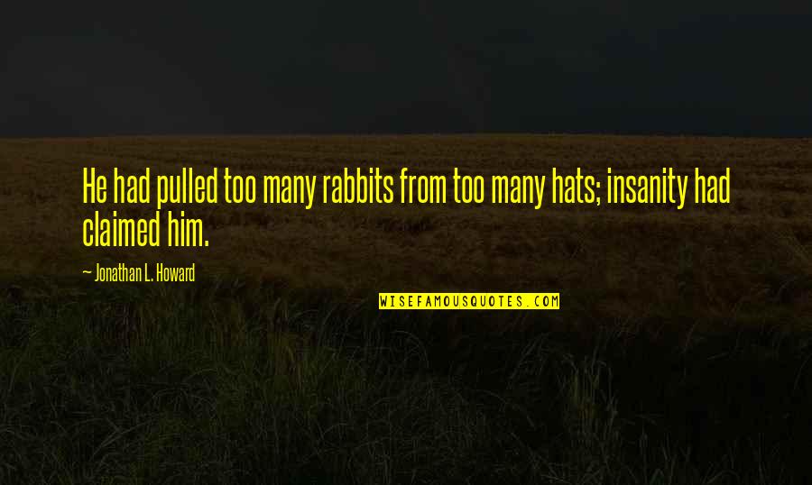 Calm Amongst The Storm Quotes By Jonathan L. Howard: He had pulled too many rabbits from too