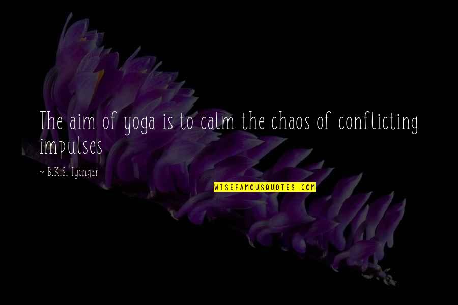 Calm And Chaos Quotes By B.K.S. Iyengar: The aim of yoga is to calm the