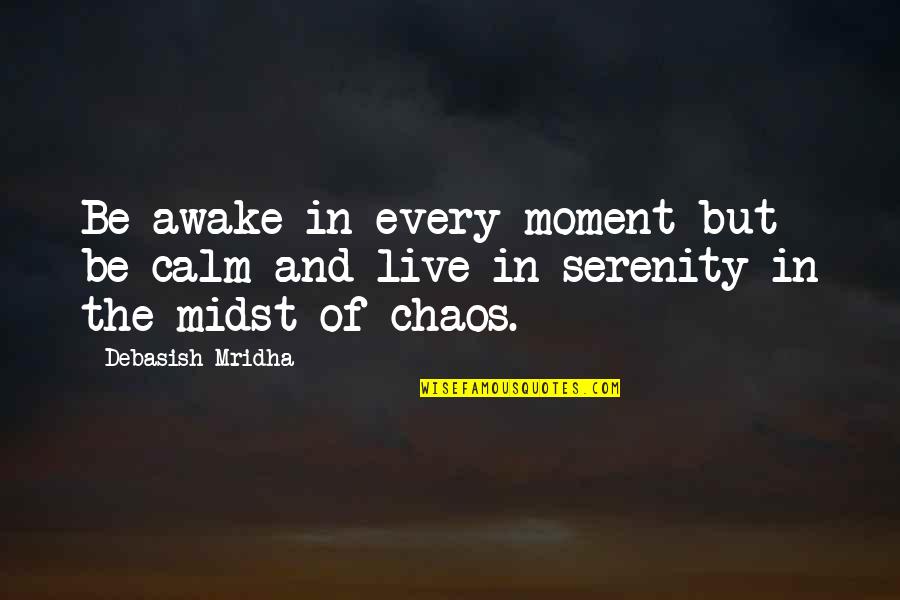 Calm And Chaos Quotes By Debasish Mridha: Be awake in every moment but be calm