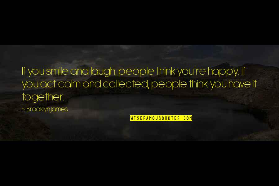 Calm And Collected Quotes By Brooklyn James: If you smile and laugh, people think you're
