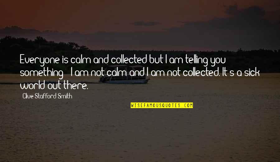 Calm And Collected Quotes By Clive Stafford Smith: Everyone is calm and collected but I am