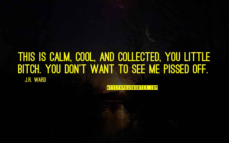 Calm And Collected Quotes By J.R. Ward: This is calm, cool, and collected, you little