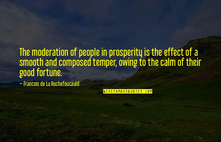 Calm And Composed Quotes By Francois De La Rochefoucauld: The moderation of people in prosperity is the