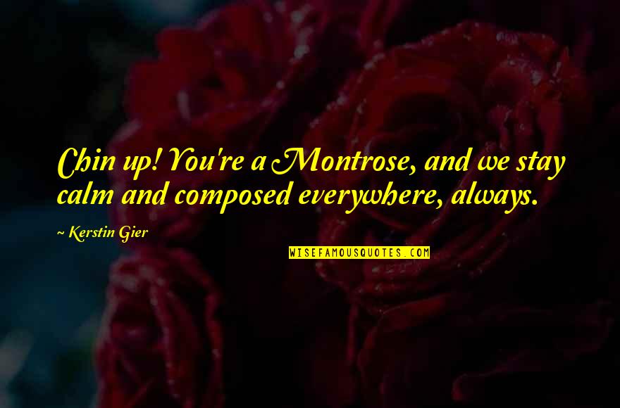 Calm And Composed Quotes By Kerstin Gier: Chin up! You're a Montrose, and we stay