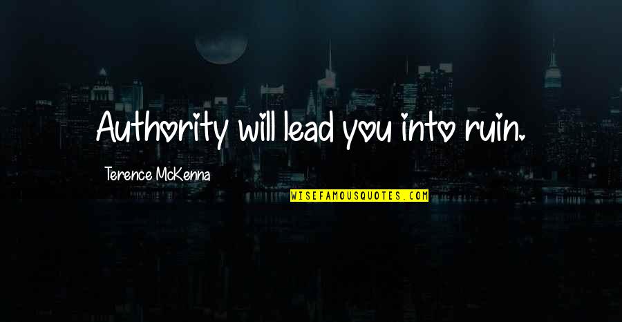 Calm And Composed Quotes By Terence McKenna: Authority will lead you into ruin. Calm And Composed Quotes By Terence McKenna: Authority will lead you into ruin.