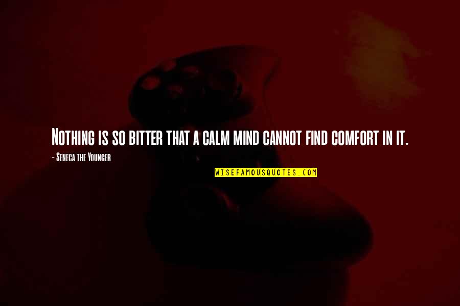 Calm And Patience Quotes By Seneca The Younger: Nothing is so bitter that a calm mind