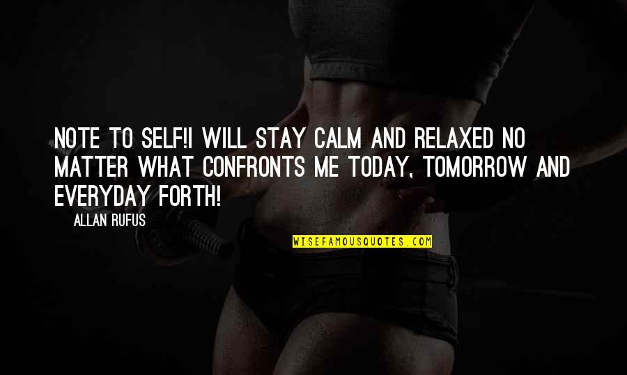 Calm And Peace Quotes By Allan Rufus: Note To Self!I will stay calm and relaxed