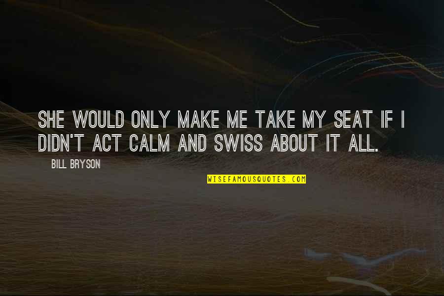 Calm And Peace Quotes By Bill Bryson: She would only make me take my seat