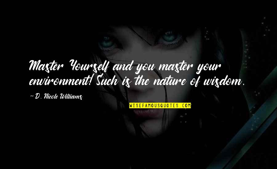 Calm And Peace Quotes By D. Nicole Williams: Master Yourself and you master your environment! Such