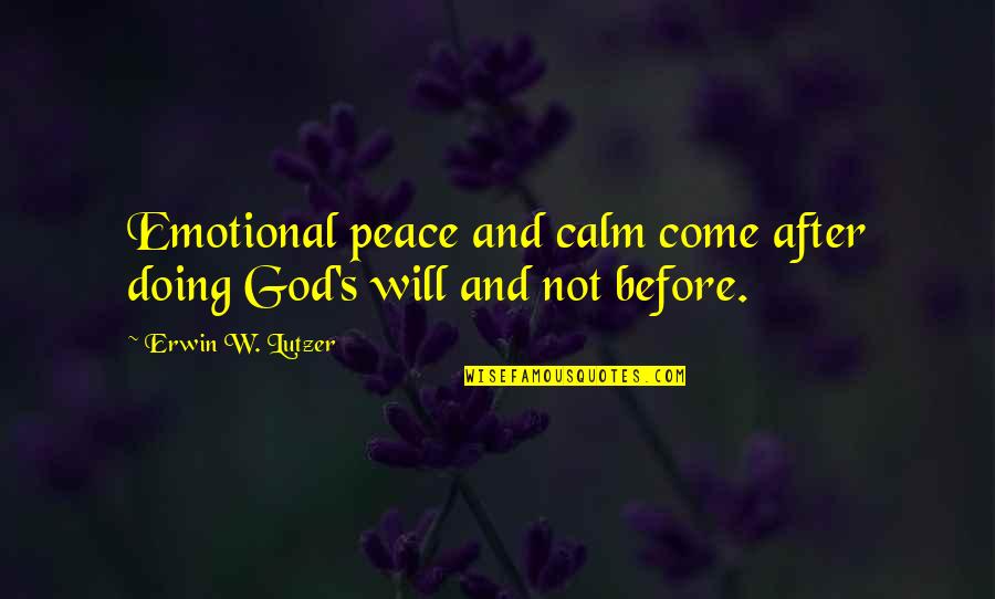 Calm And Peace Quotes By Erwin W. Lutzer: Emotional peace and calm come after doing God's