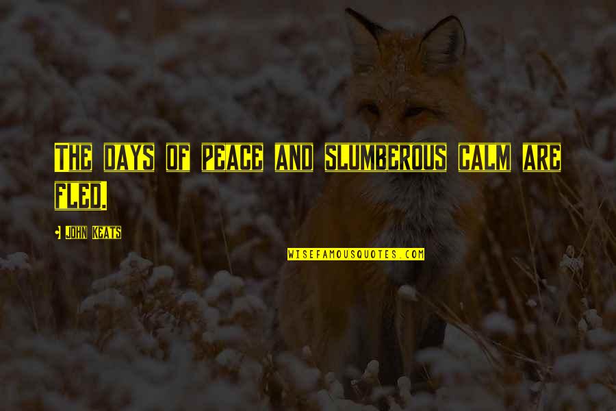 Calm And Peace Quotes By John Keats: The days of peace and slumberous calm are