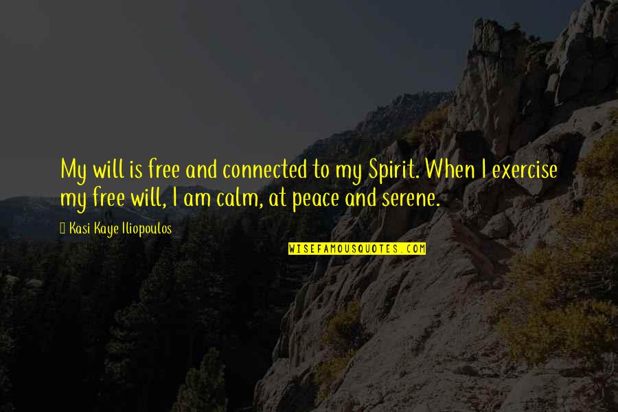 Calm And Peace Quotes By Kasi Kaye Iliopoulos: My will is free and connected to my