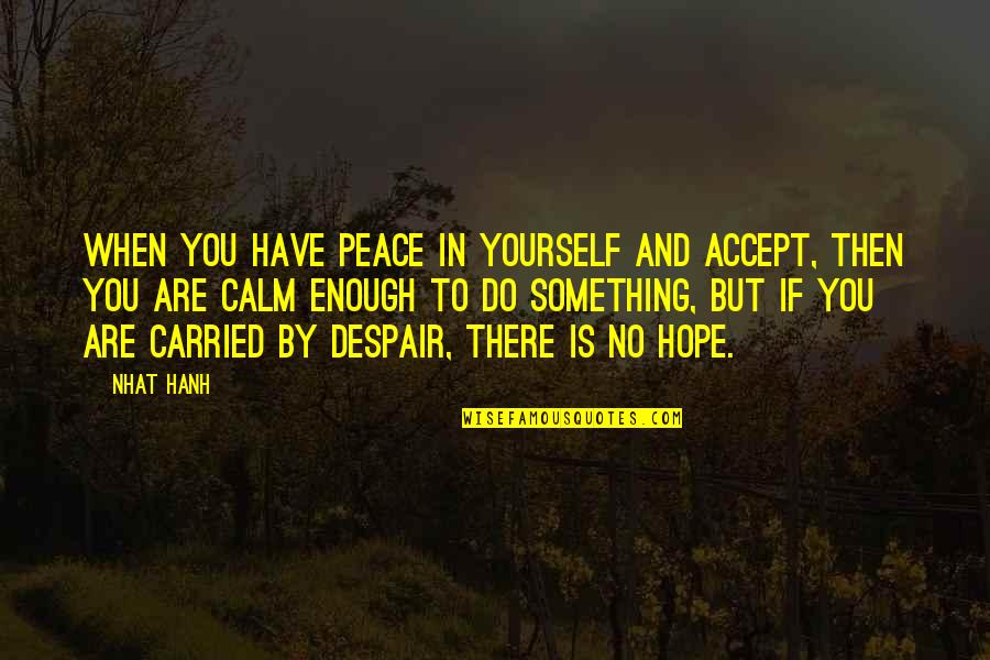 Calm And Peace Quotes By Nhat Hanh: When you have peace in yourself and accept,