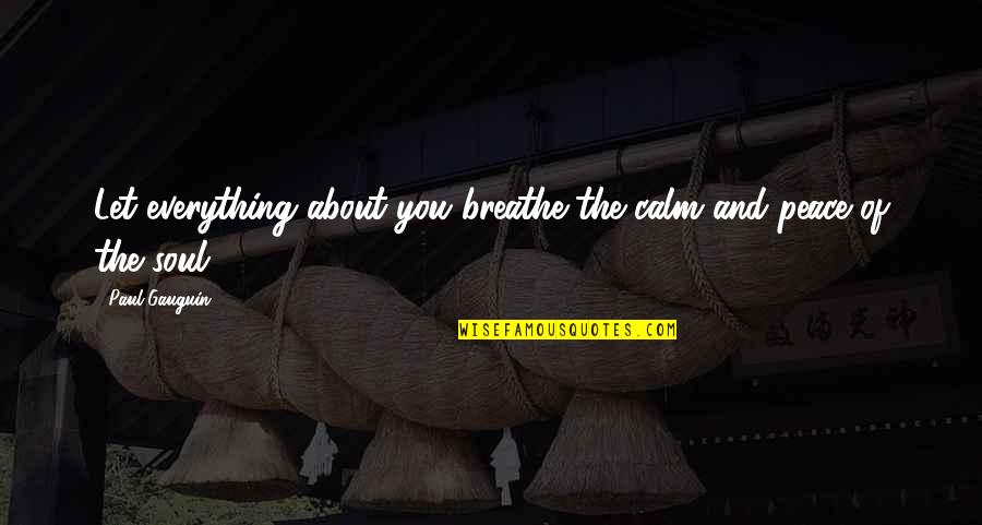 Calm And Peace Quotes By Paul Gauguin: Let everything about you breathe the calm and