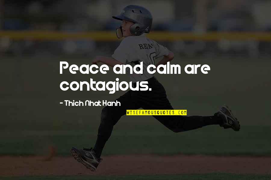 Calm And Peace Quotes By Thich Nhat Hanh: Peace and calm are contagious.