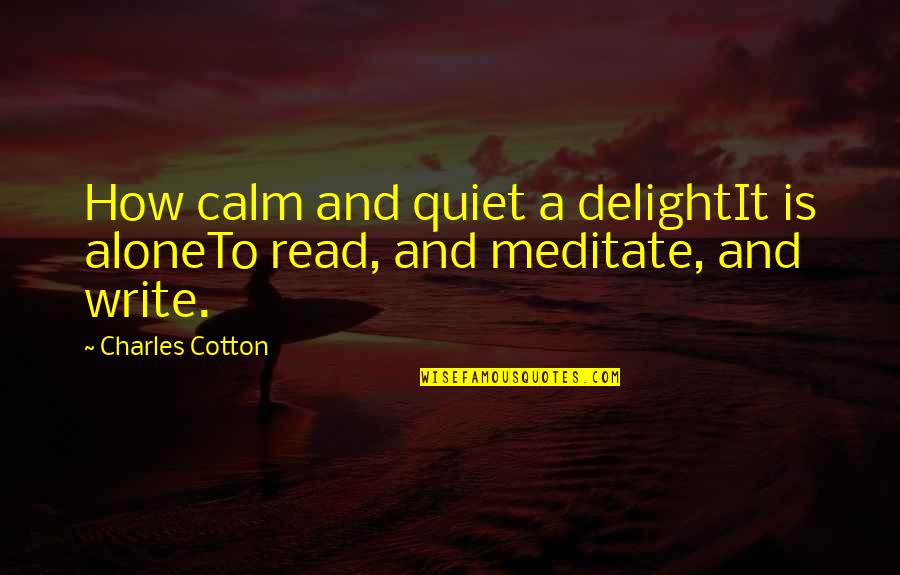 Calm And Quiet Quotes By Charles Cotton: How calm and quiet a delightIt is aloneTo