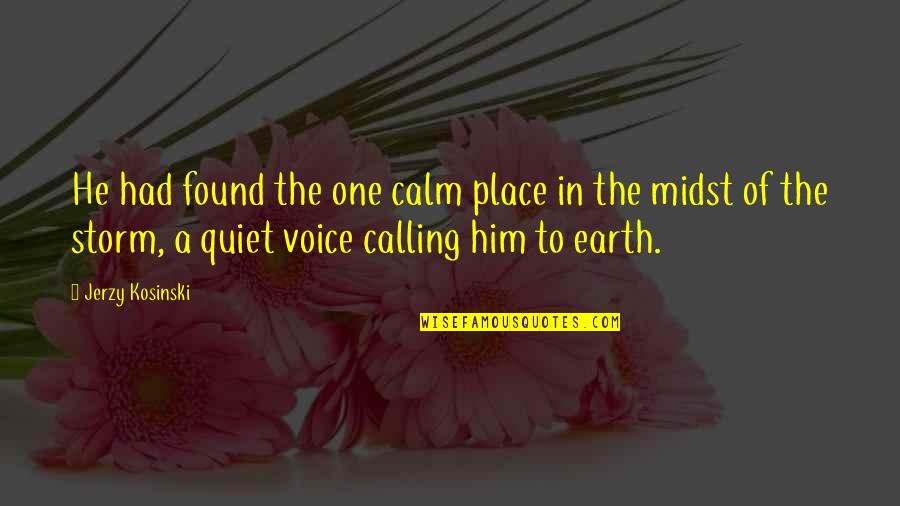Calm And Quiet Quotes By Jerzy Kosinski: He had found the one calm place in