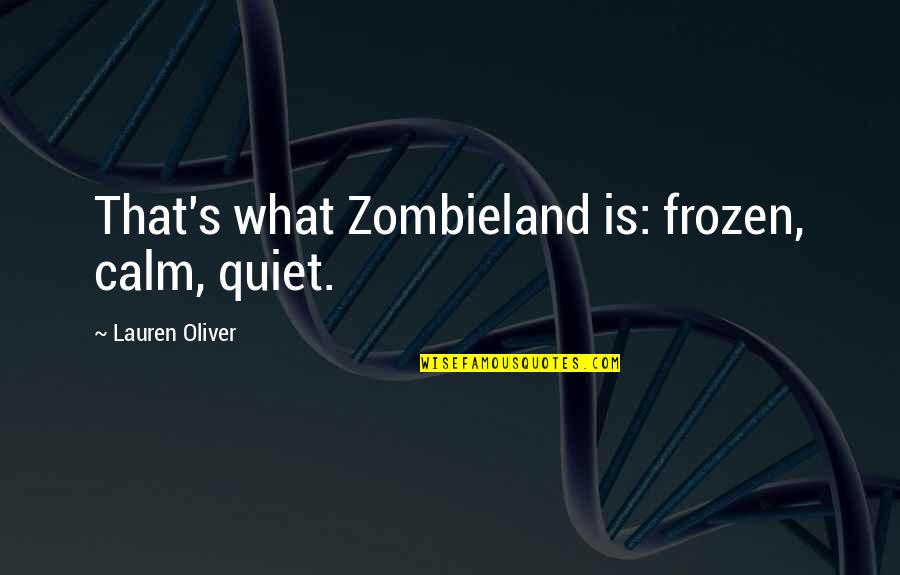 Calm And Quiet Quotes By Lauren Oliver: That's what Zombieland is: frozen, calm, quiet.