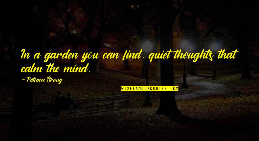 Calm And Quiet Quotes By Patience Strong: In a garden you can find, quiet thoughts