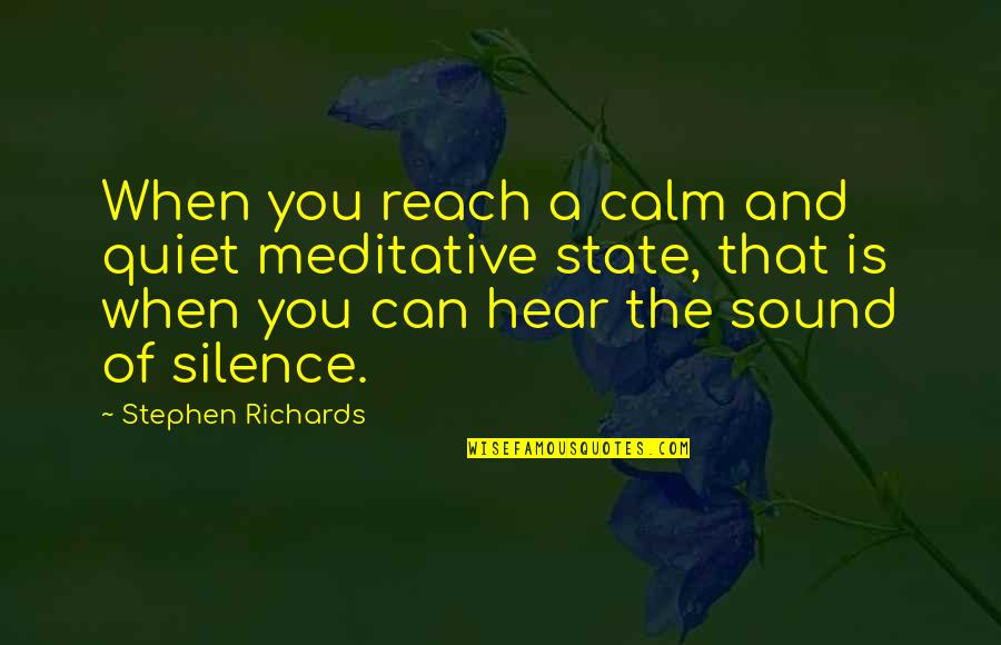 Calm And Quiet Quotes By Stephen Richards: When you reach a calm and quiet meditative