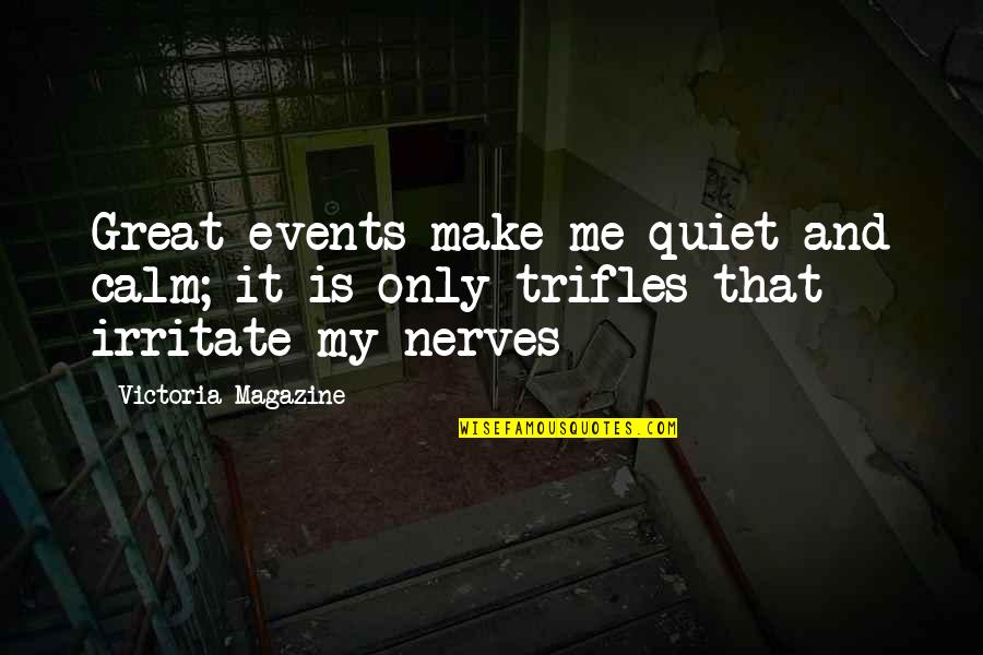 Calm And Quiet Quotes By Victoria Magazine: Great events make me quiet and calm; it