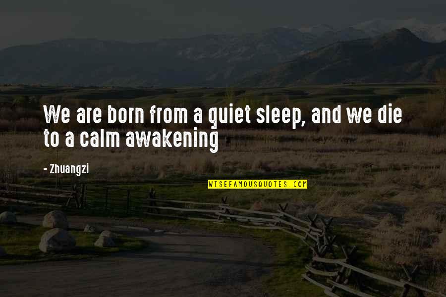 Calm And Quiet Quotes By Zhuangzi: We are born from a quiet sleep, and