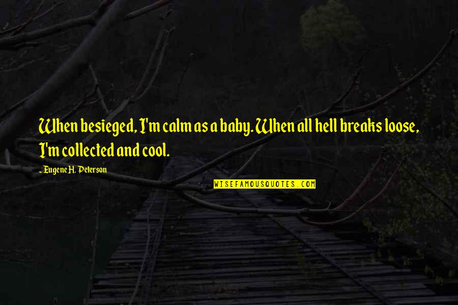 Calm Collected Quotes By Eugene H. Peterson: When besieged, I'm calm as a baby. When