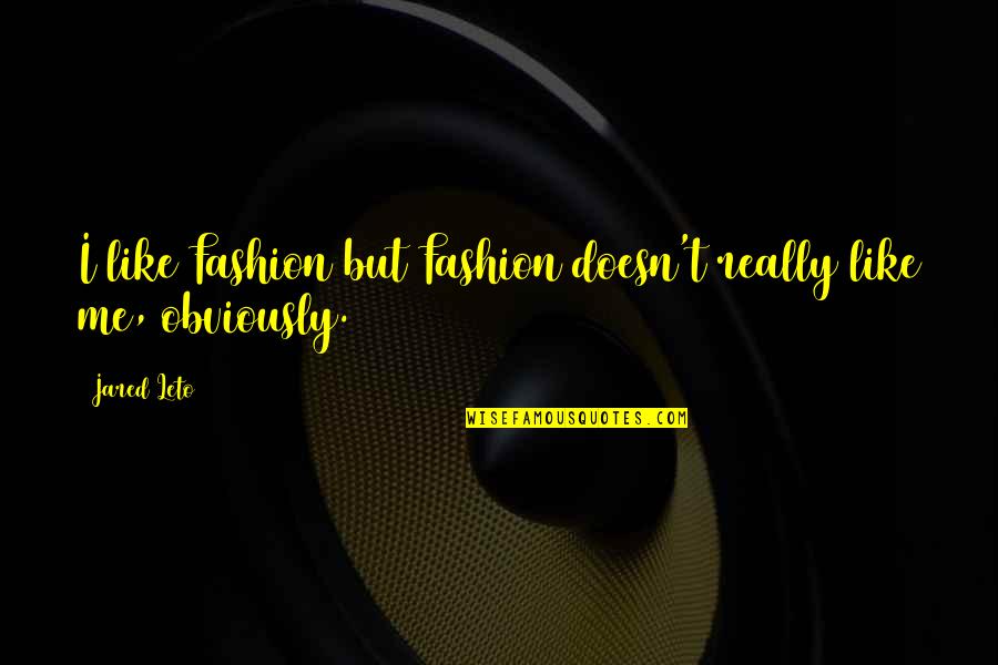 Calm Collected Quotes By Jared Leto: I like Fashion but Fashion doesn't really like