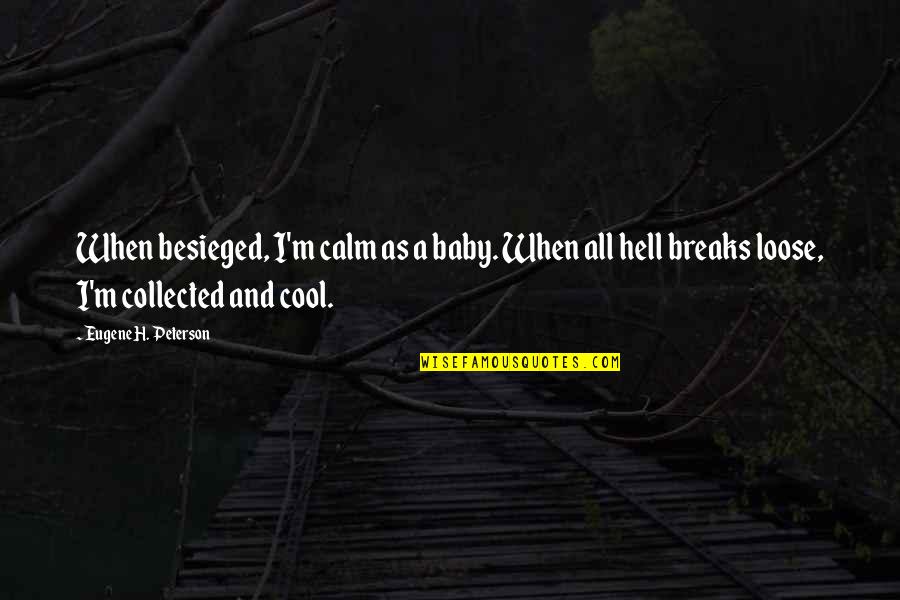 Calm Cool And Collected Quotes By Eugene H. Peterson: When besieged, I'm calm as a baby. When