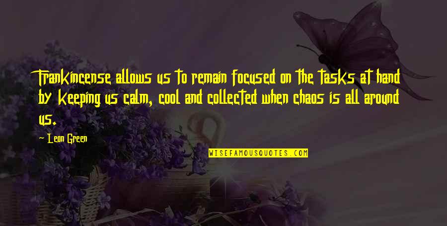 Calm Cool Collected Quotes By Leon Green: Frankincense allows us to remain focused on the Calm Cool Collected Quotes By Leon Green: Frankincense allows us to remain focused on the