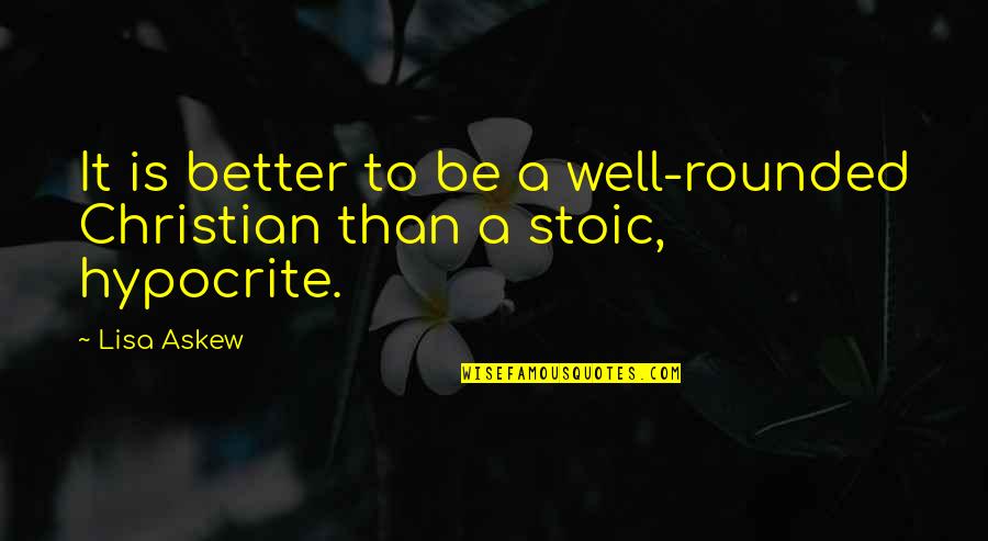 Calm Cool Collected Quotes By Lisa Askew: It is better to be a well-rounded Christian