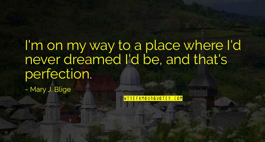 Calm Cool Collected Quotes By Mary J. Blige: I'm on my way to a place where