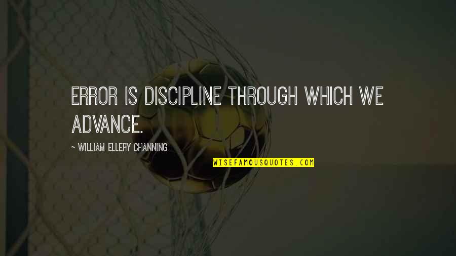 Calm Down And Relax Quotes By William Ellery Channing: Error is discipline through which we advance.